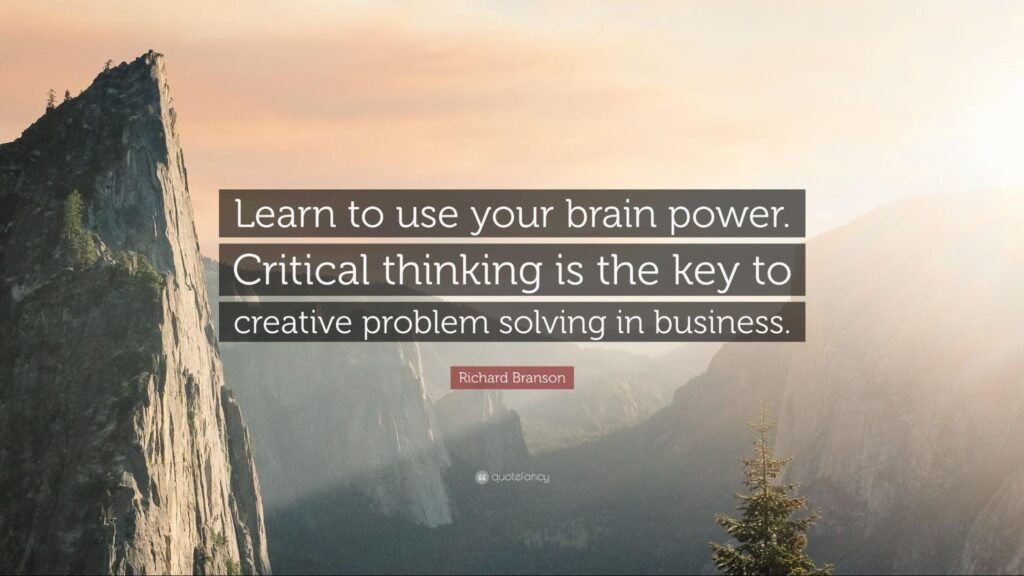 Learn to use your brain power. Critical thinking is the key to creative problem solving in business.